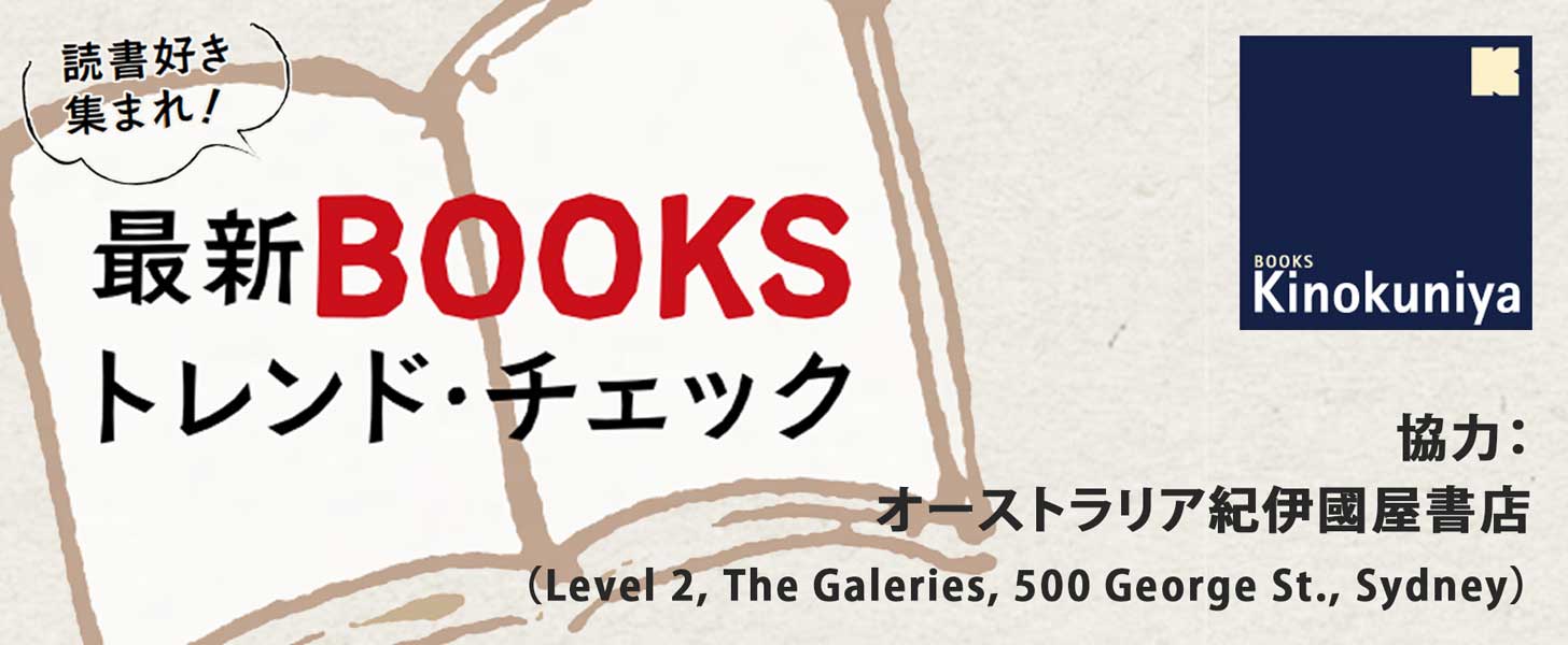 読書好き集まれ！最新BOOKSトレンド･チェック　協力：オーストラリア紀伊國屋書店（Level 2, The Galeries, 500 George St., Sydney）